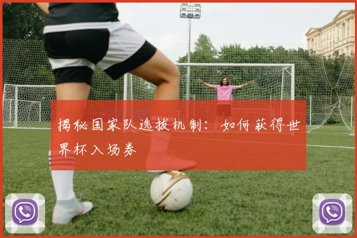 揭秘国家队选拔机制:如何获得世界杯入场券