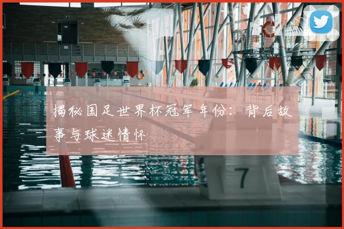 揭秘国足世界杯冠军年份:背后故事与球迷情怀