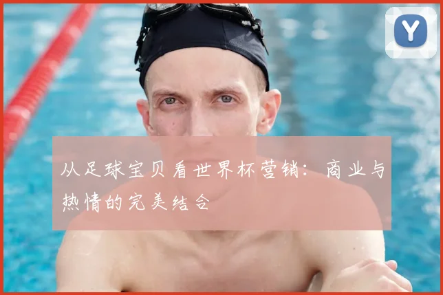 从足球宝贝看世界杯营销：商业与热情的完美结合