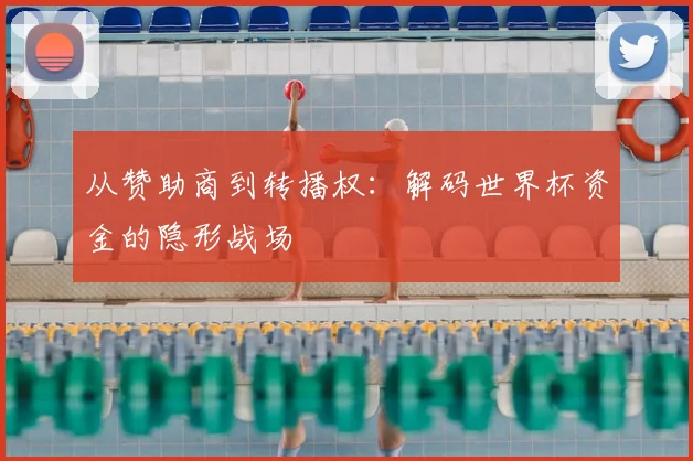 从赞助商到转播权：解码世界杯资金的隐形战场
