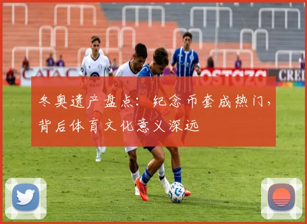 冬奥遗产盘点：纪念币套成热门，背后体育文化意义深远