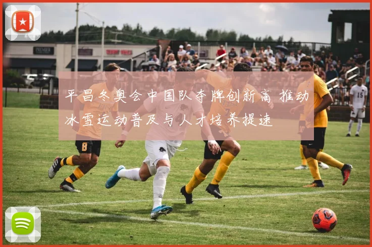 平昌冬奥会中国队夺牌创新高 推动冰雪运动普及与人才培养提速
